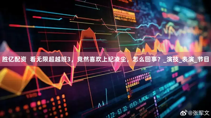 胜亿配资  看无限超越班3，竟然喜欢上纪凌尘，怎么回事？_演技_表演_节目