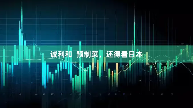 诚利和  预制菜，还得看日本