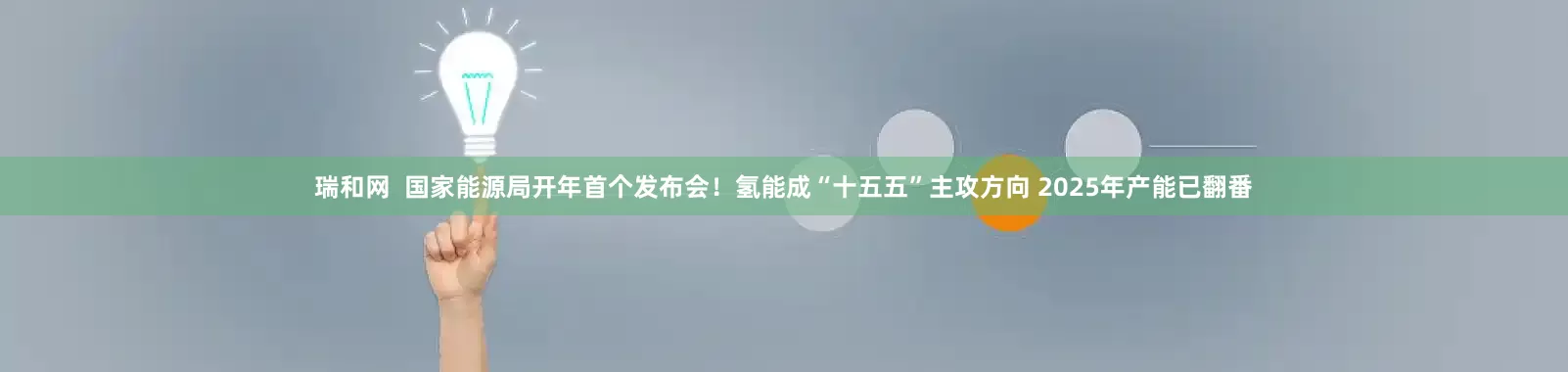 瑞和网  国家能源局开年首个发布会！氢能成“十五五”主攻方向 2025年产能已翻番